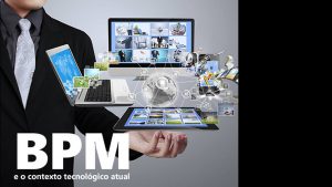 Otimize seus processos com BPM e entenda como ele está relacionado com a tecnologia atual